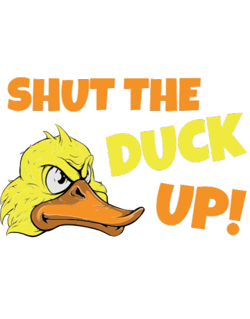 Shut the duck up