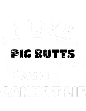 I like pig butts