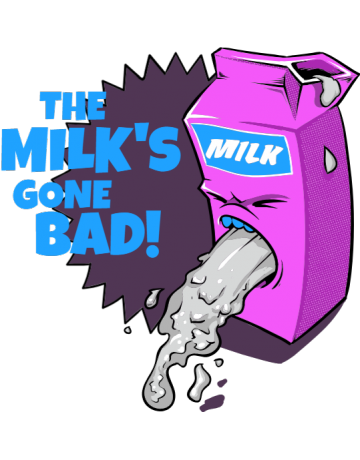 The milk’s gone bad