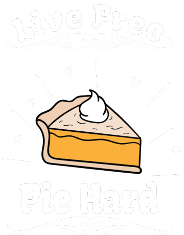 Live free Pie hard